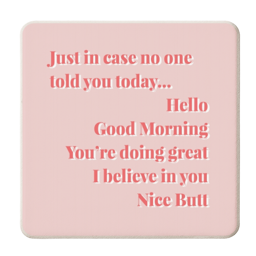 Just in case no one told you today...Hello Good Morning You're doing great I believe in you Nice Butt Pink and Red - personalised beer coaster by Toni Scott