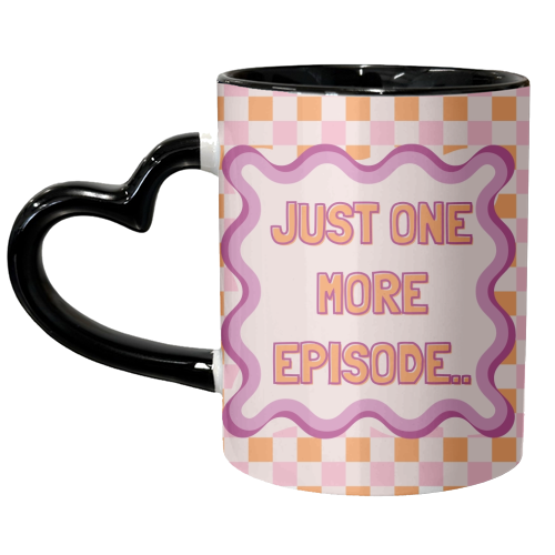 JUST ONE MORE EPISODE.. - unique mug by Lilly Rose