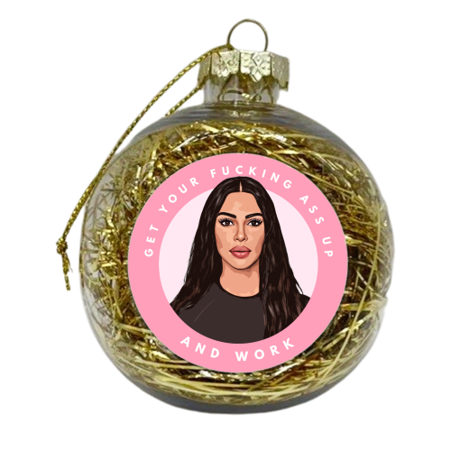 Kim - Get Your Ass Up and Work! - xmas bauble by DOLLY WOLFE
