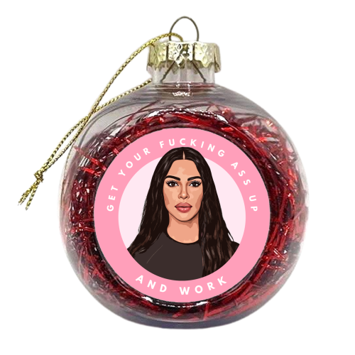 Kim - Get Your Ass Up and Work! - xmas bauble by DOLLY WOLFE