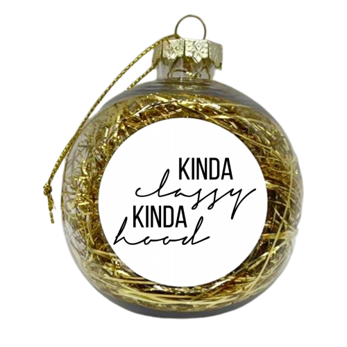 Kinda Classy Kinda Hood - xmas bauble by Toni Scott