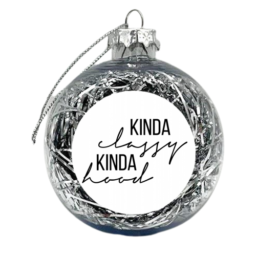 Kinda Classy Kinda Hood - xmas bauble by Toni Scott