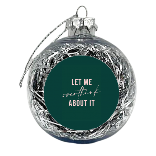 Let Me Overthink About It - xmas bauble by Kind of Simple Designs