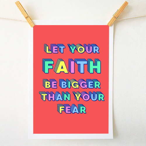 Let Your Faith Be Bigger Than Your Fear - A1 - A4 art print by Nida Designs