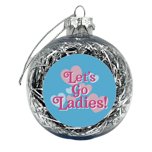 Let's Go Ladies! - xmas bauble by Giddy Kipper