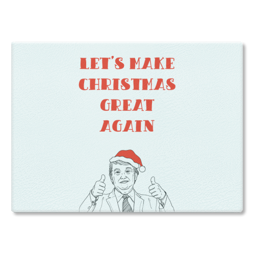 Let's Make Christmas Great Again - glass chopping board by Adam Regester