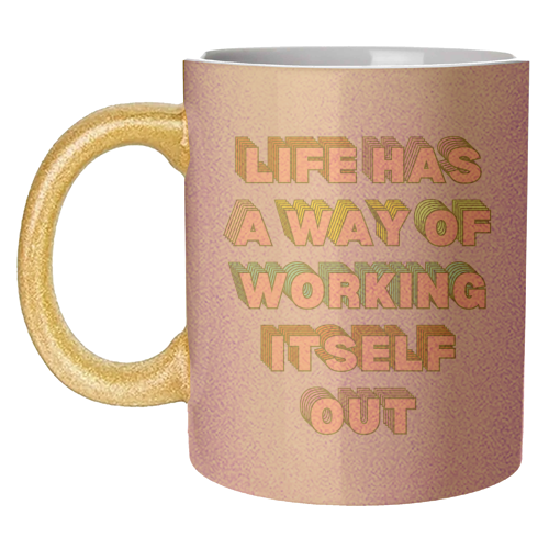 Life Has A Way of Working Itself Out - unique mug by Nida Designs