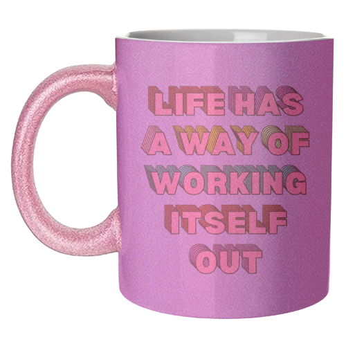 Life Has A Way of Working Itself Out - unique mug by Nida Designs