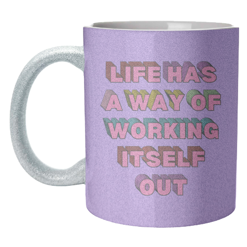 Life Has A Way of Working Itself Out - unique mug by Nida Designs