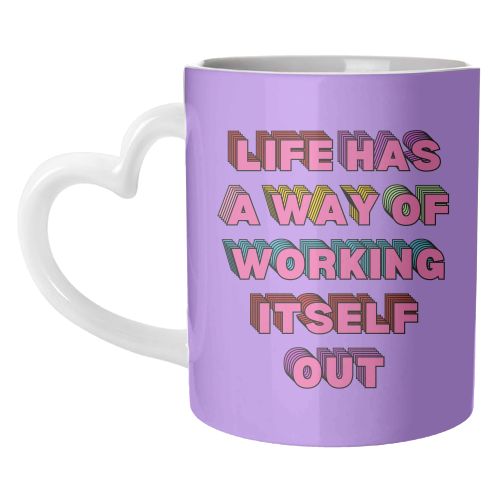 Life Has A Way of Working Itself Out - unique mug by Nida Designs