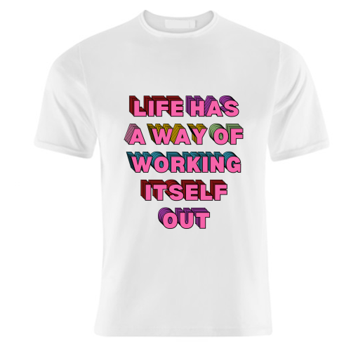 Life Has A Way of Working Itself Out - unique t shirt by Nida Designs