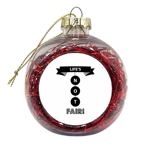 Life\'s not fair  - xmas bauble by Ilka Dickens