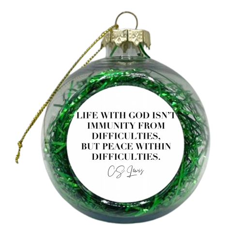 Life with God Isn't Immunity from Difficulties, but Peace Within Difficulties. -C.S. Lewis - xmas bauble by Toni Scott