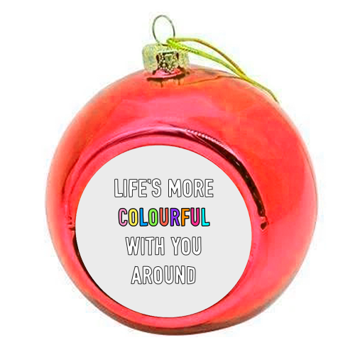 Life's More Colourful With You In It - colourful christmas bauble by Adam Regester