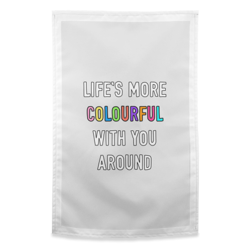 Life's More Colourful With You In It - funny tea towel by Adam Regester