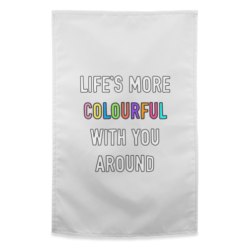 Life's More Colourful With You In It - funny tea towel by Adam Regester