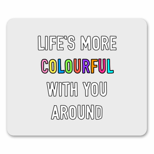 Life's More Colourful With You In It - mouse mat by Adam Regester