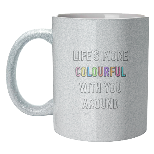 Life's More Colourful With You In It - unique mug by Adam Regester