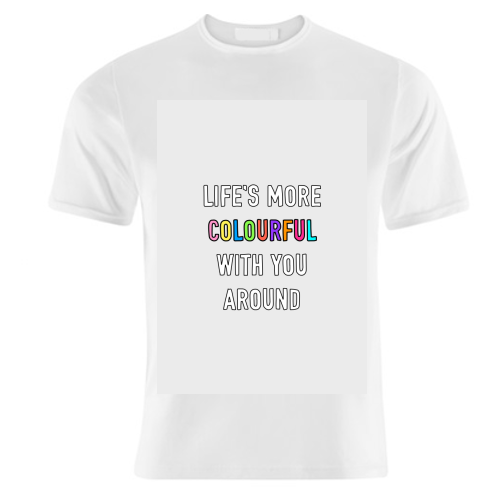 Life's More Colourful With You In It - unique t shirt by Adam Regester