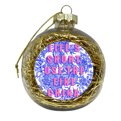 Life's Short. Use The Fine China. - xmas bauble by Eloise
