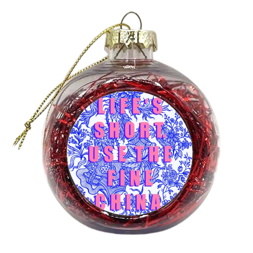 Life's Short. Use The Fine China. - xmas bauble by Eloise