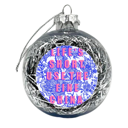 Life's Short. Use The Fine China. - xmas bauble by Eloise