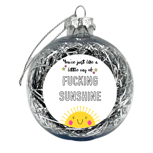 Little Ray Of Fucking Sunshine - xmas bauble by Adam Regester
