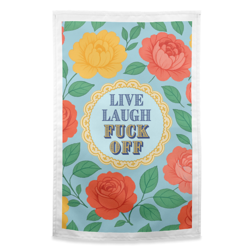 Live Laugh Fuck Off - funny tea towel by Lilly Rose
