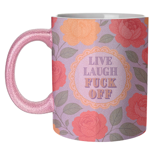 Live Laugh Fuck Off - unique mug by Lilly Rose