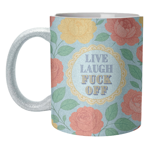 Live Laugh Fuck Off - unique mug by Lilly Rose