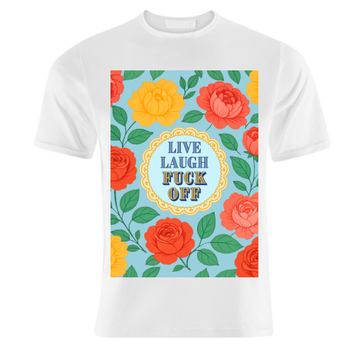 Live Laugh Fuck Off - unique t shirt by Lilly Rose