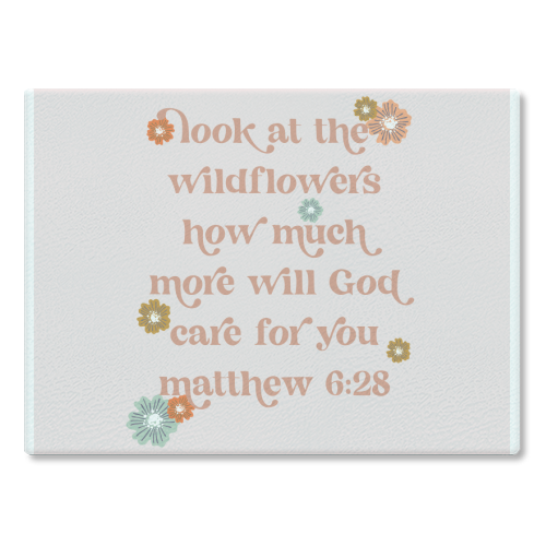 Look at the wildflowers how much more will God care for you Matthew 6:28 Vintage Font - glass chopping board by Toni Scott