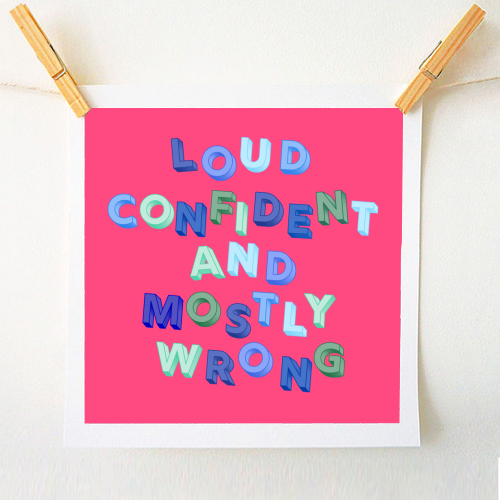 Loud Confident and Mostly Wrong - A1 - A4 art print by AP