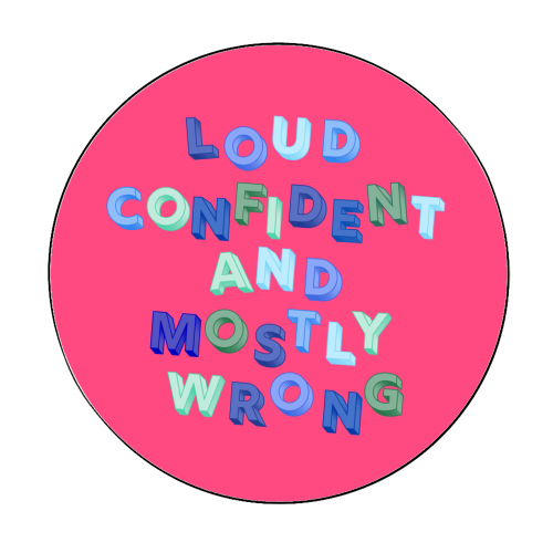 Loud Confident and Mostly Wrong - Circle Sticker by AP