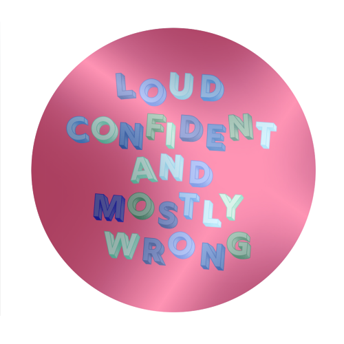 Loud Confident and Mostly Wrong - Circle Sticker by AP
