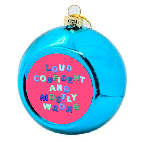 Loud Confident and Mostly Wrong - colourful christmas bauble by AP