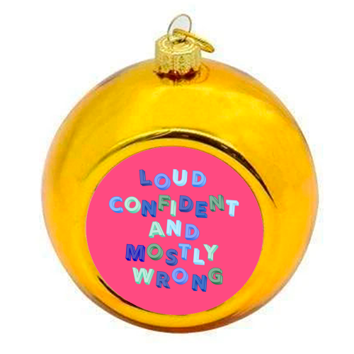 Loud Confident and Mostly Wrong - colourful christmas bauble by AP