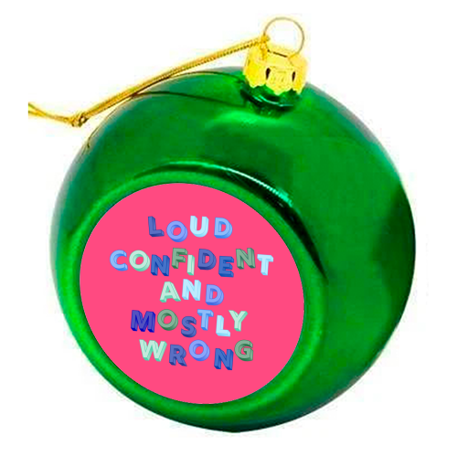 Loud Confident and Mostly Wrong - colourful christmas bauble by AP