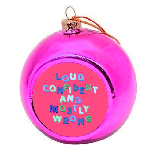 Loud Confident and Mostly Wrong - colourful christmas bauble by AP
