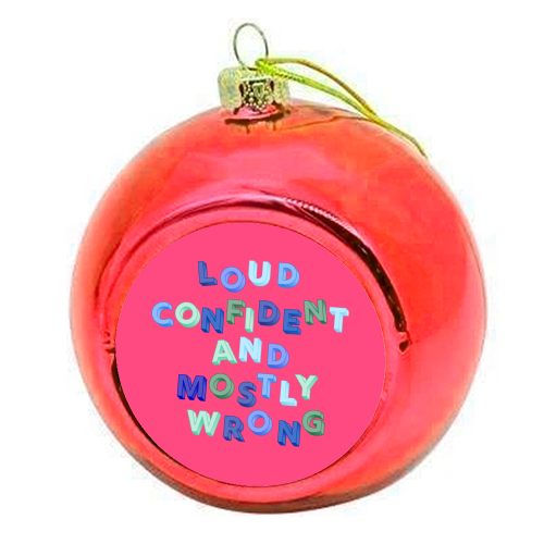 Loud Confident and Mostly Wrong - colourful christmas bauble by AP