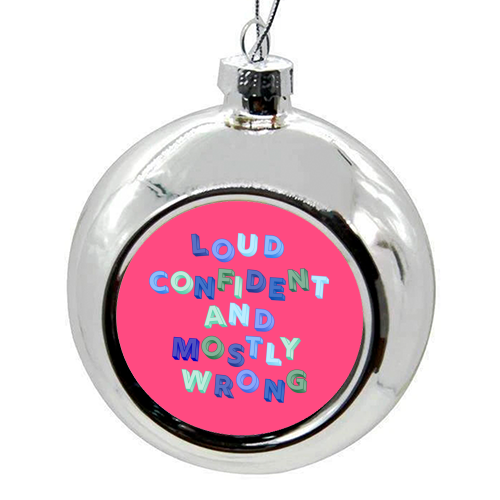 Loud Confident and Mostly Wrong - colourful christmas bauble by AP