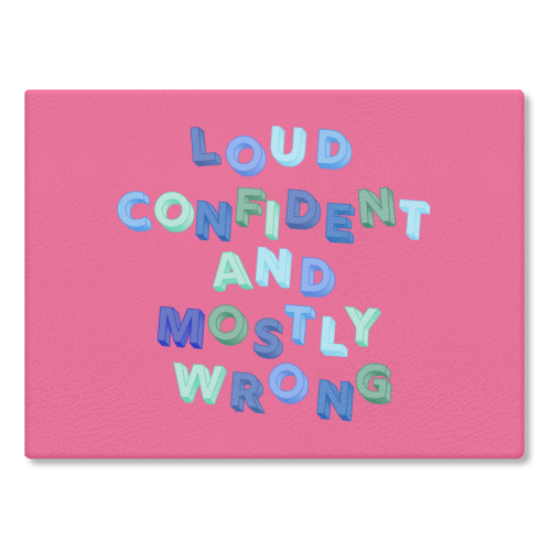 Loud Confident and Mostly Wrong - glass chopping board by AP