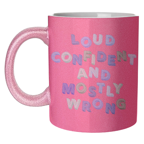 Loud Confident and Mostly Wrong - unique mug by AP