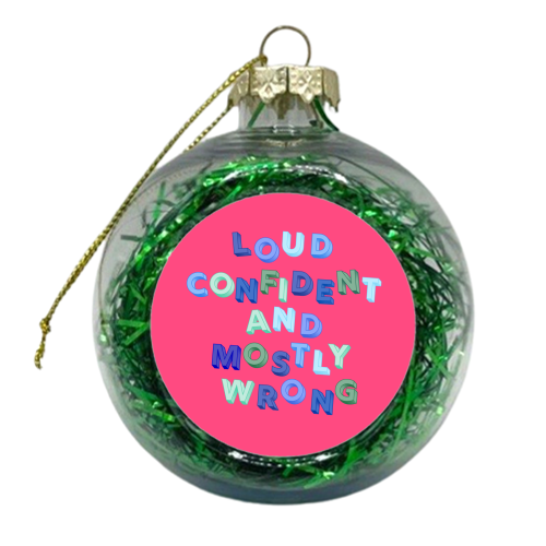 Loud Confident and Mostly Wrong - xmas bauble by AP