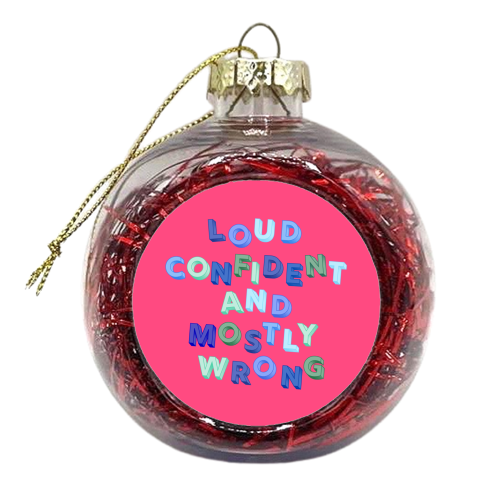 Loud Confident and Mostly Wrong - xmas bauble by AP