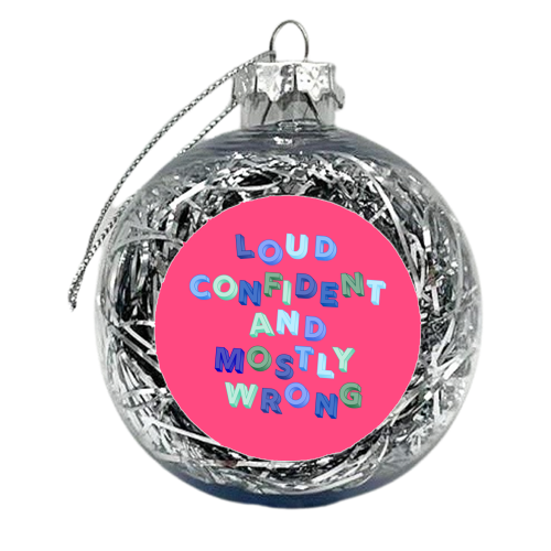 Loud Confident and Mostly Wrong - xmas bauble by AP