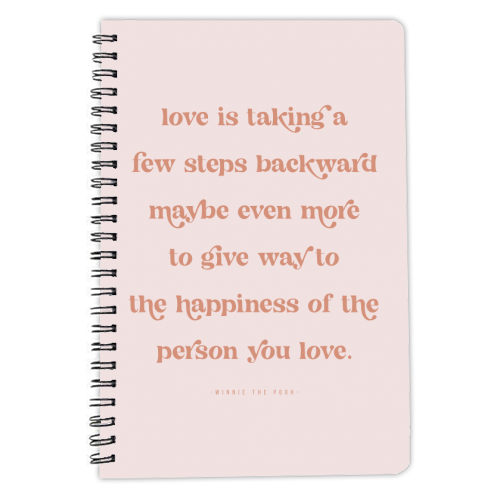 Love is taking a few steps backward maybe even more to give way to the happiness of the person you love. -Winnie the Pooh Quote - personalised A4, A5, A6 notebook by Toni Scott