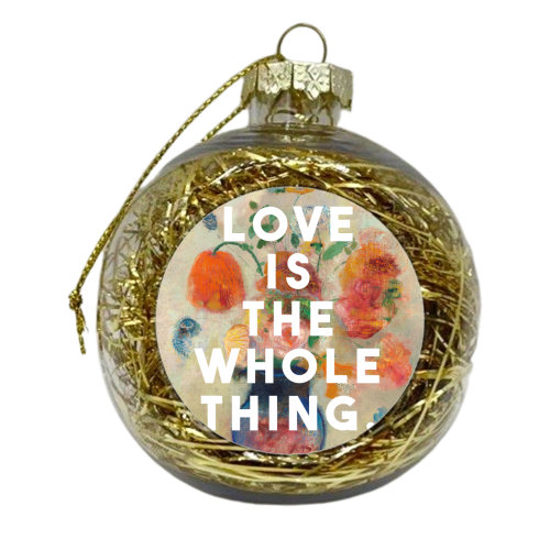 Love Is The Whole Thing - xmas bauble by The 13 Prints