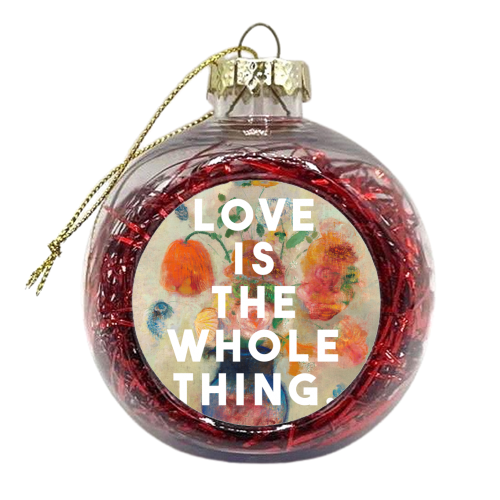 Love Is The Whole Thing - xmas bauble by The 13 Prints