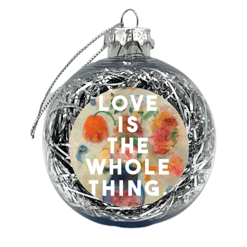 Love Is The Whole Thing - xmas bauble by The 13 Prints